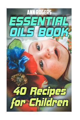 Ann Rogers - Essential Oils Book: 40 Recipes for Children: (Essential Oils, Essential Oils Book), Häftad