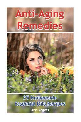 Ann Rogers - Anti-Aging Remedies: 25 Homemade Essential Oils Recipes: (Essential Oils, Essential OIls Books), Häftad