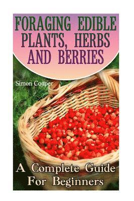 Simon Cooper - Foraging Edible Plants, Herbs And Berries: A Complete Guide For Beginners: (Backyard Foraging, Foraging Plants), Häftad. Tillgänglighet: Lägg i varukorg