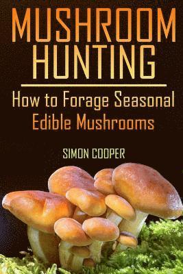 Simon Cooper - Mushroom Hunting: How to Forage Seasonal Edible Mushrooms: (Mushroom Foraging, Foraging Guide), Häftad. Tillgänglighet: Lägg i varukorg
