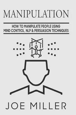 Joe Miller - Manipulation: How To Manipulate People Using Mind Control, NLP & Persuation Techniques, Häftad. Tillgänglighet: Lägg i varukorg