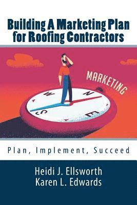 Karen L. Edwards, Heidi J. Ellsworth - Building a Marketing Plan for Roofing Contractors: Plan, Implement, Succeed, Häftad