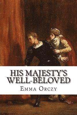 Emma Orczy - His Majesty's Well-Beloved: An Episode in the Life of Mr. Thomas Betteron as told by His Friend John Honeywood, Häftad