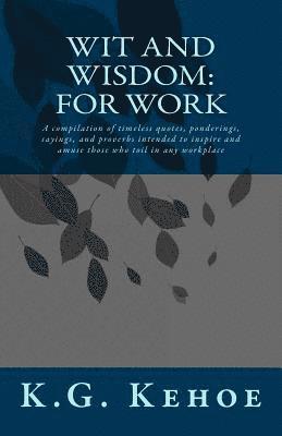 K. G. Kehoe, Kevin Beck - Wit and Wisdom - For Work: A compilation of timeless quotes, ponderings, sayings, and proverbs intended to inspire and amuse those who toil in an, Häftad. Tillgänglighet: Lägg i varukorg