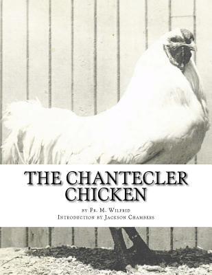 Fr M. Wilfrid - The Chantecler Chicken: Standard, Origin and Monography of the Canadian Chantecler, Häftad