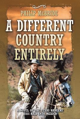 Philip McBride - A Different Country Entirely: A Novel of the Texas Rangers' 1855 Raid into Mexico, Häftad