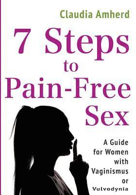 Claudia Amherd - 7 Steps to Pain-Free Sex: A Complete Self-Help Guide to Overcome Vaginismus, Dyspareunia, Vulvodynia & Other Penetration Disorders, Häftad. Tillgänglighet: Lägg i varukorg
