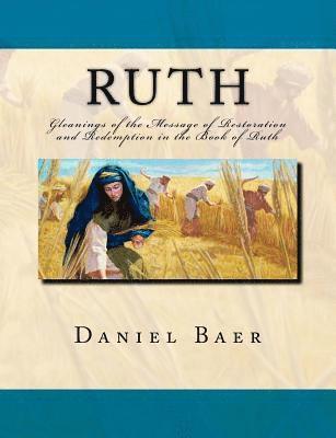 Daniel Baer - Ruth: Gleanings of the Message of Restoration and Redemption in the Book of Ruth, Häftad