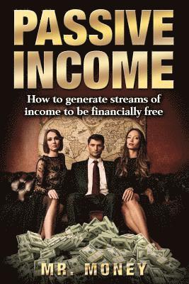 Money - Passive Income: How To Generate Streams Of Income To Be FINANCIALLY FREE, Häftad