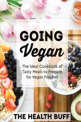 The Health Buff - Going Vegan: The Ideal Cookbook of Tasty Meals to Prepare for Vegan Foodies, Häftad