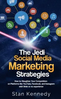 Stan Kennedy - The Jedi Social Media Marketing Strategies: How to Slaughter Your Competition on Platforms like YouTube, Facebook, and Instagram with little or no exp, Häftad. Tillgänglighet: Lägg i varukorg