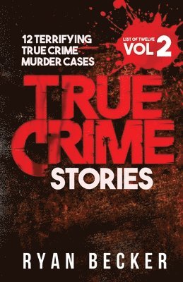 True Crime Seven, Ryan Becker - True Crime Stories Volume 2: 12 Terrifying True Crime Murder Cases, Häftad
