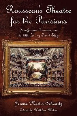 Jerome Martin Schwartz, Kathleen Huber - Rousseau's Theatre for the Parisians: Jean-Jacques Rousseau and the 18th Century French Stage, Häftad. Tillgänglighet: Lägg i varukorg