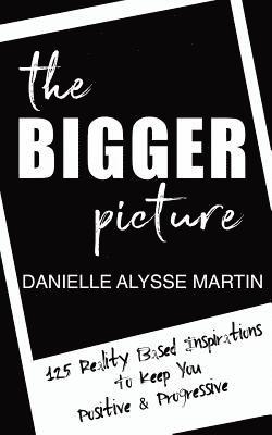 Danielle Alysse Martin - The Bigger Picture: 125 Reality Based Inspirations To Keep You Positive and Progressive, Häftad. Tillgänglighet: Lägg i varukorg