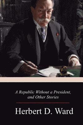 Herbert D. Ward - A Republic Without a President, and Other Stories, Häftad. Tillgänglighet: Lägg i varukorg