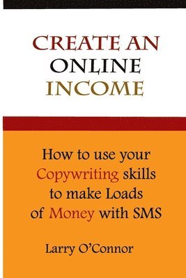 Larry O'Connor - Online Income: How to Your Copywriting Skills to make loads of money with an SMS Campaign, Häftad. Tillgänglighet: Lägg i varukorg