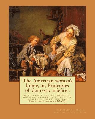 Harriet Beecher Stowe, Catharine E. Beecher - The American woman's home, or, Principles of domestic science: being a guide to the formation and maintenance of economical, healthful, beautiful, and, Häftad. Tillgänglighet: Lägg i varukorg