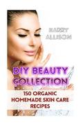 DIY Beauty Collection: 150 Organic Homemade Skin Care Recipes