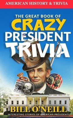 Dwayne Walker, Bill O'Neill - The Great Book of Crazy President Trivia: Interesting Stories of American Presidents, Häftad. Tillgänglighet: Lägg i varukorg