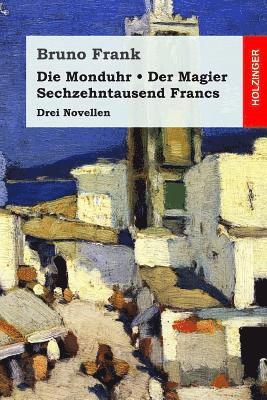 Bruno Frank - Die Monduhr / Der Magier / Sechzehntausend Francs: Drei Novellen, Häftad