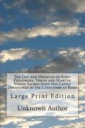 The Life and Miracles of Saint Philomena, Virgin and Martyr: Whose Sacred Body Was Lately Discovered in the Catacombs at Rome: Large Print Edition