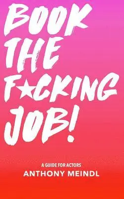 Anthony Meindl - Book The Fucking Job!: A Guide for Actors, Häftad. Tillgänglighet: Lägg i varukorg