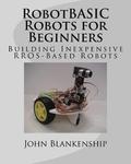 RobotBASIC Robots for Beginners: Building Inexpensive RROS-Based Robots