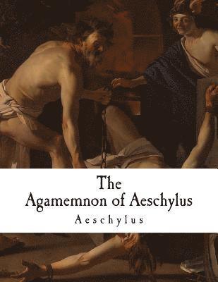 The Agamemnon of Aeschylus: Classic Greek Drama