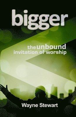 Bigger: Maybe Our Worship Is Just Too Small