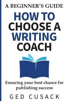 Ged Cusack - How to Choose a Writing Coach - A Beginner's Guide: Ensuring your best chance for publishing success, Häftad. Tillgänglighet: Lägg i varukorg