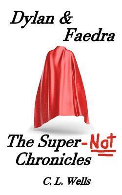 C. L. Wells - Dylan & Faedra - The Super-Not Chronicles, Häftad