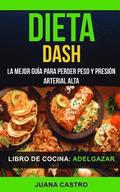 Libro de Cocina: Dieta Dash: La Mejor Guía Para Perder Peso Y Presión Arterial Alta (Adelgazar)