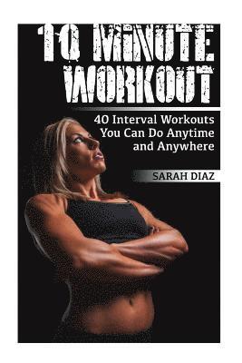 Sarah Diaz - 10 Minute Workout: 40 Interval Workouts You Can Do Anytime and Anywhere: (Workout Weight Loss, Workout Guide), Häftad. Tillgänglighet: Lägg i varukorg