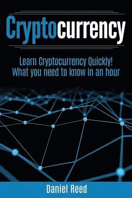 Daniel Reed - Cryptocurrency - Learn Cryptocurrency Technology Quickly: What you need to know in an hour, Häftad