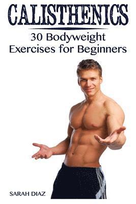 Sarah Diaz - Calisthenics: 30 Bodyweight Exercises for Beginners: (Calisthenics Workout, Calisthenics Program), Häftad. Tillgänglighet: Lägg i varukorg