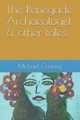 Michael Cooney - The Renegade Archaeologist & Other Tales, Häftad
