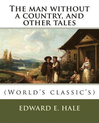 Edward E. Hale - The man without a country, and other tales. By: Edward E. Hale ( short story).: Edward Everett Hale (April 3, 1822 - June 10, 1909) was an American au, Häftad
