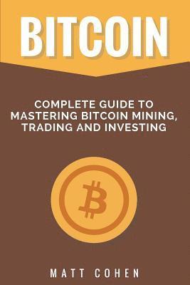 Matt Cohen - Bitcoin: Complete Guide to Mastering Bitcoin Mining, Trading, and Investing, Häftad. Tillgänglighet: Lägg i varukorg