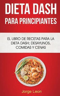 Jorge Leon - Dieta Dash Para Principiantes: El libro de recetas para la dieta Dash; desayunos, comidas y cenas, Häftad. Tillgänglighet: Lägg i varukorg