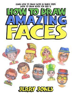 Jerry Jones - How to Draw Amazing Faces: Learn How to Draw Faces In Simple Steps, Häftad