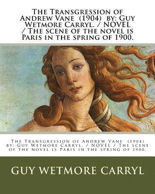 Guy Wetmore Carryl - The Transgression of Andrew Vane (1904) by: Guy Wetmore Carryl / NOVEL / The scene of the novel is Paris in the spring of 1900., Häftad. Tillgänglighet: Lägg i varukorg