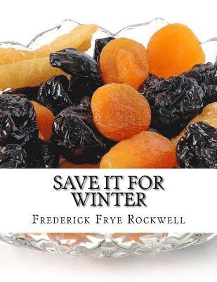 Frederick Frye Rockwell - Save It For Winter: Methods of Canning, Dehydrating, Preserving and Storing Vegetables and Fruits For Winter, Häftad. Tillgänglighet: Lägg i varukorg