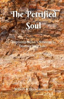 Dixie Summers, Robert Summers - The Petrified Soul: "Exposing Satan's Strategy to Destroy your Life", Häftad. Tillgänglighet: Lägg i varukorg