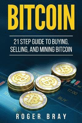 Roger Bray - Bitcoin: 21 Step Guide to Buying, Selling, and Mining Bitcoin, Häftad. Tillgänglighet: Lägg i varukorg