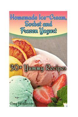 Amy Henderson - Homemade Ice-Cream, Sorbet and Frozen Yogurt: 30+ Yummy Recipes: (Homemade Ice Cream Recipes, Homemade Ice Cream Book), Häftad. Tillgänglighet: Lägg i varukorg