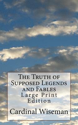 Cardinal Wiseman - The Truth of Supposed Legends and Fables: Large Print Edition, Häftad