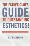 The Esthetician's Guide To Outstanding Esthetics!: Proven Techniques From Today's Industry Icons