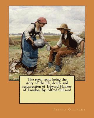 Alfred Ollivant - The royal road; being the story of the life, death, and resurrection of Edward Hankey of London. By: Alfred Ollivant, Häftad