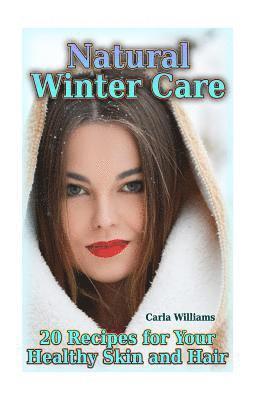 Carla Williams - Natural Winter Care: 20 Recipes for Your Healthy Skin and Hair: (Natural Skin Care, Natural Care), Häftad. Tillgänglighet: Lägg i varukorg