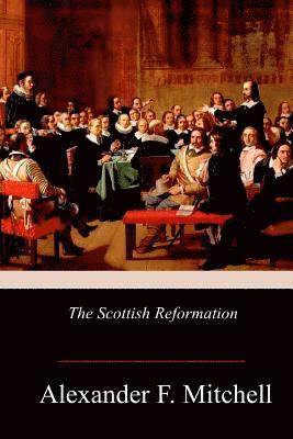 Alexander F. Mitchell - The Scottish Reformation, Häftad